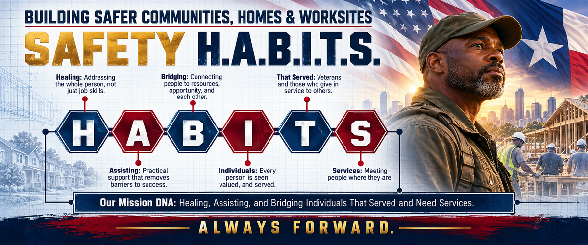 Safety H.A.B.I.T.S. Building safer communities, homes and worksites. Healing, Assisting, and Bridging Individuals That Served and Need Services.